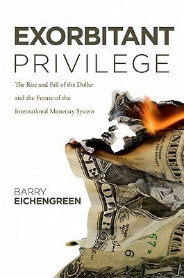 Exorbitant Privilege: The Decline of the Dollar and the Future of the International Monetary System