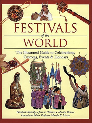 Festivals of the World: The Illustrated Guide to Celebrations, Customs, Events and Holidays