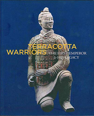 Terracotta Warriors: The First Emperor and His Legacy