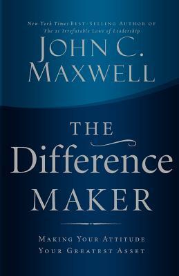 The Difference Maker: Making Your Attitude Your Greatest Asset