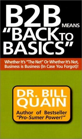 B2B Means Back to Basics Whether It's the Net or Whether It's Not, Business Is Business (In Case You Forgot)