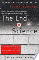 The End of Science: Facing the Limits of Knowledge in the Twilight of the Scientific Age