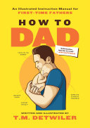 How to Dad: An Illustrated Instruction Manual for First-Time Fathers