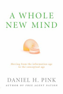 A Whole New Mind - Moving from the Information Age to the Conceptual Age