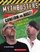 Mythbusters Science Fair Book - Confirm or Bust 2