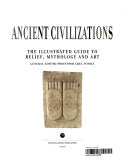 Ancient Civilizations - The Illustrated Guide to Belief, Mythology and Art