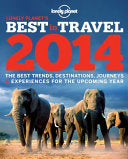 Lonely Planet's Best in Travel 2014 - The Best Trends, Destinations, Journeys & Experiences for the Upcoming Year