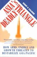 Asia'S Deadly Triangle : How Arms, Energy and Growth Threaten to Destabilize Asia-Pacific