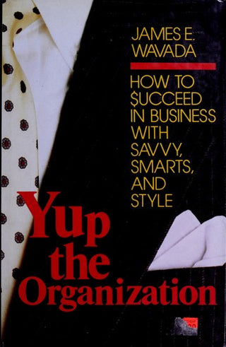 Yup the Organization : How to Succeed in Business with Savvy, Smarts, and Style