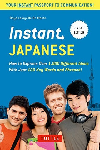 Instant Japanese: How to Express Over 1,000 Different Ideas With Just 100 Key Words and Phrases!