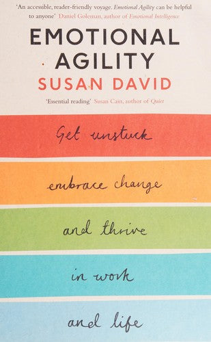 Emotional Agility: Get Unstuck, Embrace Change and Thrive in Work and Life