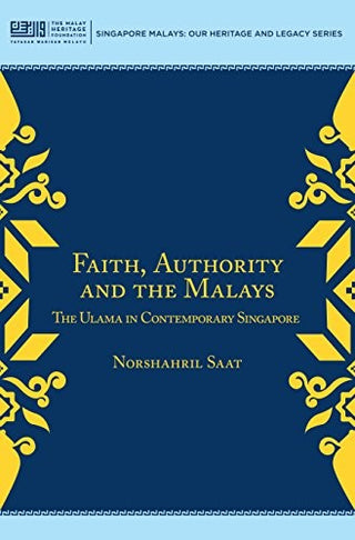 Faith, Authority and the Malays: The Ulama in Contemporary Singapore