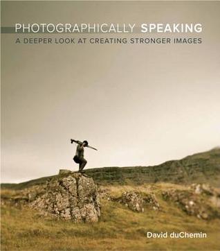 Photographically Speaking: A Deeper Look at Creating Stronger Images - Thryft