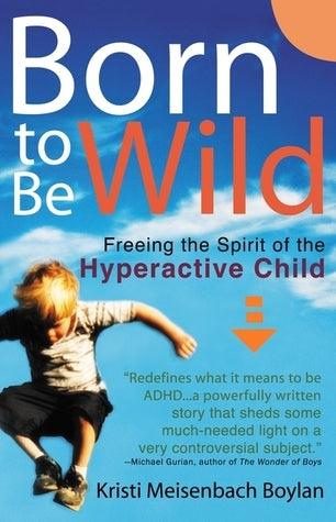 Born to be Wild: Freeing the Spirit of the Hyper-Active Child - Thryft