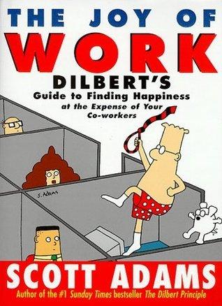 The Joy of Work: Dilbert's Guide to Finding Happiness at the Expense of Your Co-Workers - Thryft