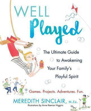 Well Played : The Ultimate Guide to Awakening Your Family's Playful Spirit - Thryft