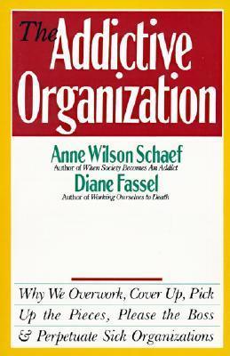 The Addictive Organization : Why We Overwork, Cover up, Pick up the Pieces, Please the Boss, and Perpetuate Sick Organizations - Thryft