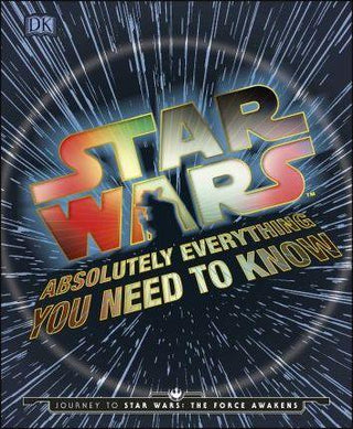 Star Wars Absolutely Everything You Need To Know : Journey to Star Wars: The Force Awakens - Thryft
