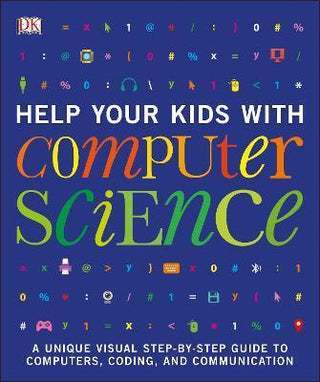 Help Your Kids with Computer Science (Key Stages 1-5) : A Unique Step-by-Step Visual Guide to Computers, Coding, and Communication - Thryft