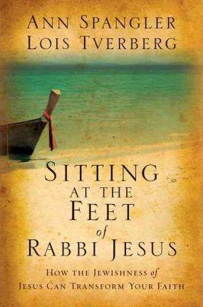 Sitting at the Feet of Rabbi Jesus : How the Jewishness of Jesus Can Transform Your Faith - Thryft