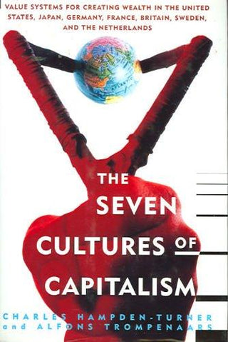 The Seven Cultures of Capitalism : Value Systems for Creating Wealth in the United States, Japan, Germany, France, Britain, Sweden, and the Netherlands - Thryft