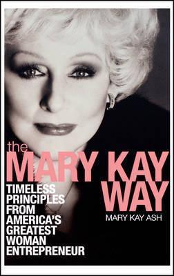 The Mary Kay Way : Timeless Principles from America's Greatest Woman Entrepreneur - Thryft