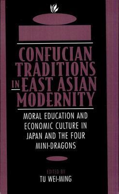 Confucian Traditions in East Asian Modernity : Moral Education and Economic Culture in Japan and the Four Mini-Dragons - Thryft