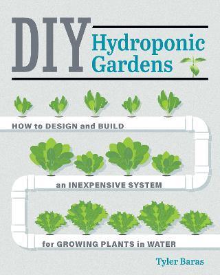DIY Hydroponic Gardens : How to Design and Build an Inexpensive System for Growing Plants in Water - Thryft