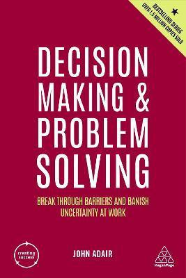 Decision Making and Problem Solving : Break Through Barriers and Banish Uncertainty at Work - Thryft