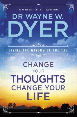 Change Your Thoughts, Change Your Life : Living The Wisdom Of The Tao - Thryft
