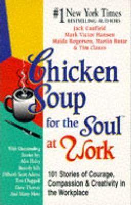 Chicken Soup for the Soul at Work : 101 Stories of Courage, Compassion and Creativity in the Workplace - Thryft