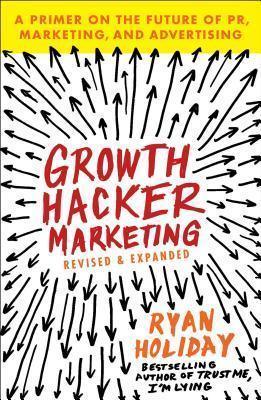 Growth Hacker Marketing : A Primer on the Future of PR, Marketing, and Advertising - Thryft