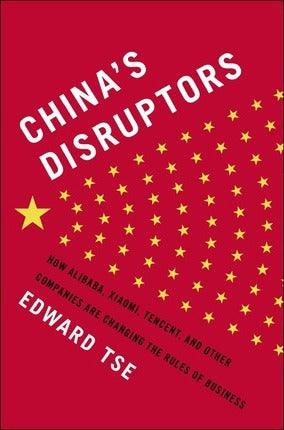 China's Disruptors : How Alibaba, Xiaomi, Tencent, and Other Companies are Changing the Rules of Business - Thryft