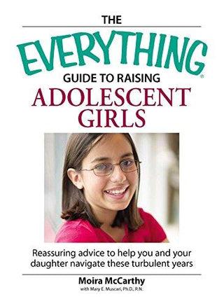 The Everything Guide to Raising Adolescent Girls : An essential guide to bringing up happy, healthy girls in today's world - Thryft