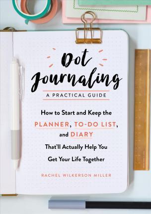 Dot Journaling--A Practical Guide : How to Start and Keep the Planner, To-Do List, and Diary That'll Actually Help You Get Your Life Together - Thryft