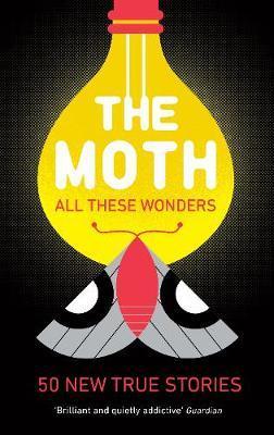 The Moth - All These Wonders : 49 new true stories - Thryft