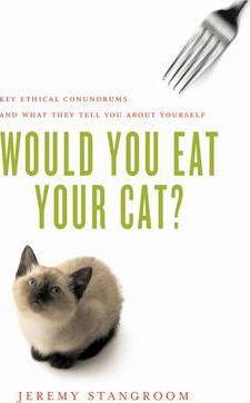 Would You Eat Your Cat? : Key Ethical Conundrums, and What They Tell You About Yourself - Thryft