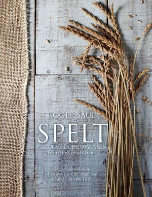 Spelt : Cakes, cookies, breads & meals from the good grain - Thryft