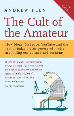 The Cult of the Amateur : How blogs, MySpace, YouTube and the rest of today's user-generated media are killing our culture and economy - Thryft