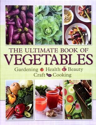 The Ultimate Book of Vegetables : Gardening, Health, Beauty, Craft, Cooking - Thryft