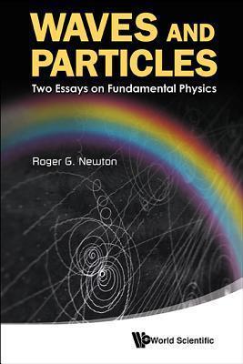 Waves And Particles: Two Essays On Fundamental Physics - Thryft