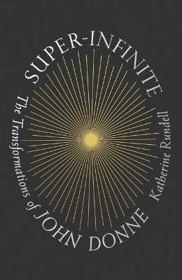 Super-Infinite: The Transformations of John Donne - Thryft