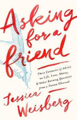 Asking for a Friend: Three Centuries of Advice on Life, Love, Money, and Other Burning Questions from a Nation Obsessed (1ST ed.) - Thryft